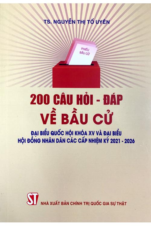 200 câu hỏi - đáp về bầu cử đại biểu Quốc hội khóa XV và đại biểu Hội đồng nhân dân các cấp nhiệm kỳ 2021 - 2026