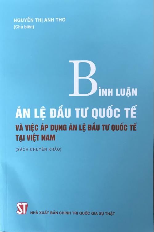 Bình luận án lệ đầu tư quốc tế và việc áp dụng án lệ đầu tư quốc tế tại Việt Nam (Sách chuyên khảo)