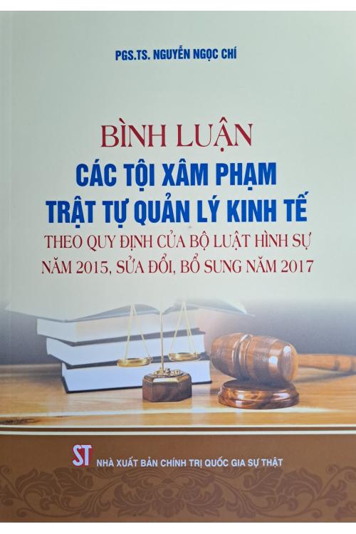 Bình luận các tội phạm xâm phạm trật tự quản lý kinh tế theo quy định của Bộ luật Hình sự năm 2015, sửa đổi, bổ sung năm 2017