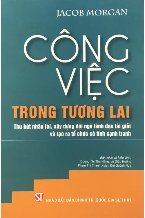 Công việc trong tương lai: Thu hút nhân tài, xây dựng đội ngũ lãnh đạo tài giỏi và tạo ra tổ chức có tính cạnh tranh