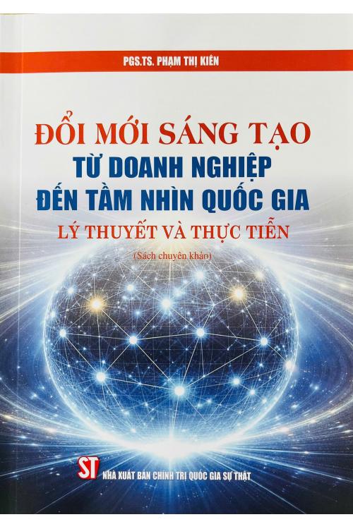 Đổi mới sáng tạo từ doanh nghiệp đến tầm nhìn quốc gia - Lý thuyết và thực tiễn (Sách chuyên khảo)