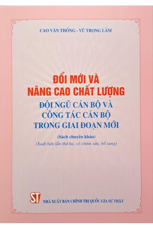 Đổi mới và nâng cao chất lượng đội ngũ cán bộ và công tác cán bộ trong giai đoạn mới (Sách chuyên khảo)
