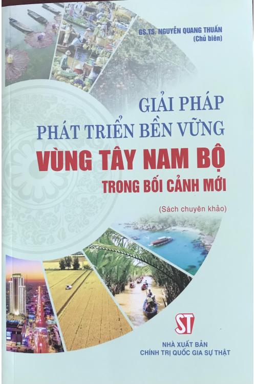 Giải pháp phát triển bền vững vùng Tây Nam Bộ trong bối cảnh mới (Sách chuyên khảo)