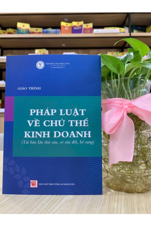 Giáo trình Pháp luật về chủ thể kinh doanh (Tái bản lần thứ sáu, có sửa đổi, bổ sung)