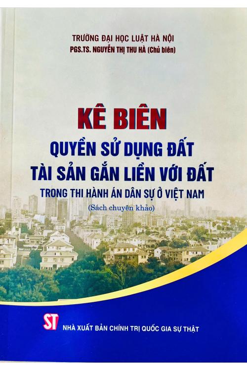 Kê biên quyền sử dụng đất tài sản gắn liên với đất trong thi hành án dân sự ở Việt Nam (Sách chuyên khảo)