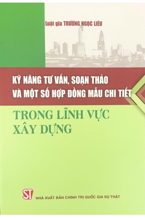 Kỹ năng tư vấn, soạn thảo và một số hợp đồng mẫu chi tiết trong lĩnh vực xây dựng