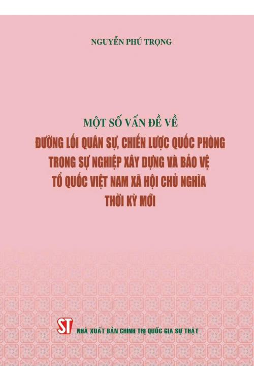 Một số vấn đề về đường lối quân sự, chiến lược quốc phòng trong sự nghiệp xây dựng và bảo vệ tổ quốc Việt Nam xã hội chủ nghĩa thời kỳ mới