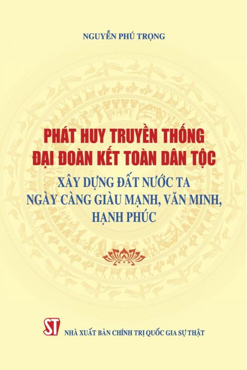 Phát huy truyền thống đại đoàn kết toàn dân tộc, xây dựng đất nước ta ngày càng giàu mạnh, văn minh, hạnh phúc