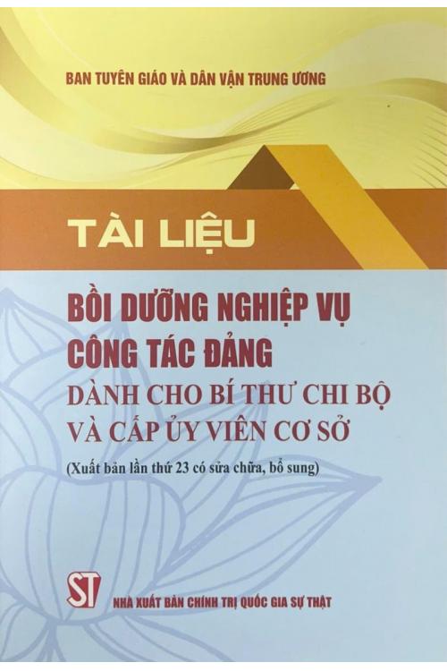 Tài liệu bồi dưỡng nghiệp vụ công tác đảng dành cho bí thư chi bộ và cấp ủy viên cơ sở (Xuất bản lần thứ 23 có sửa chữa, bổ sung)