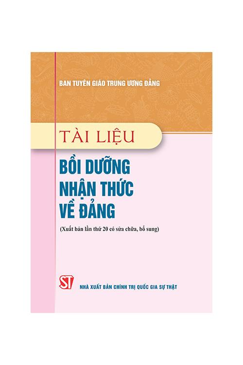 Tài liệu bồi dưỡng nhận thức về Đảng (Xuất bản lần thứ 22, có sửa chữa, bổ sung)