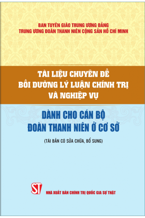 Tài liệu chuyên đề bồi dưỡng lý luận chính trị và nghiệp vụ dành cho cán bộ đoàn thanh niên ở cơ sở (Tái bản có sửa chữa, bổ sung)