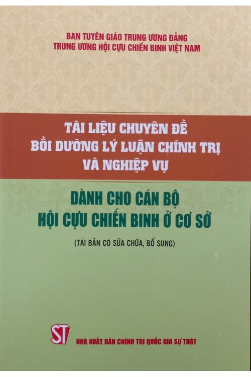 Tài liệu chuyên đề bồi dưỡng lý luận chính trị và nghiệp vụ dành cho cán bộ hội cựu chiến binh ở cơ sở (Tái bản có sửa chữa, bổ sung)