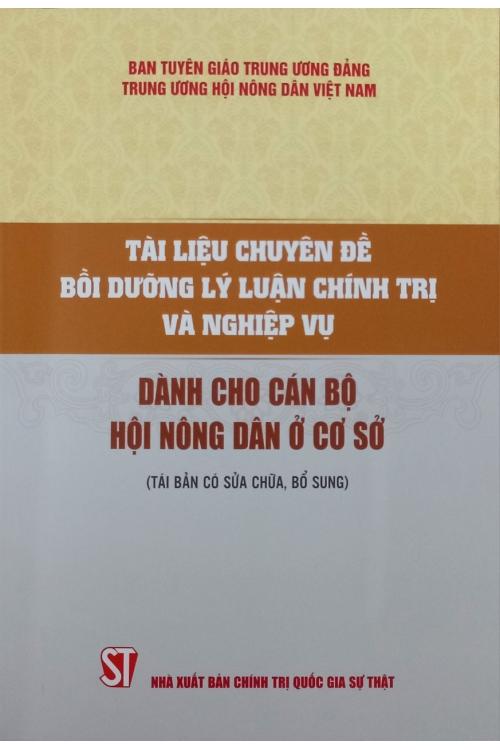 Tài liệu chuyên đề bồi dưỡng lý luận chính trị và nghiệp vụ dành cho cán bộ hội nông dân ở cơ sở (Tái bản có sửa chữa, bổ sung)