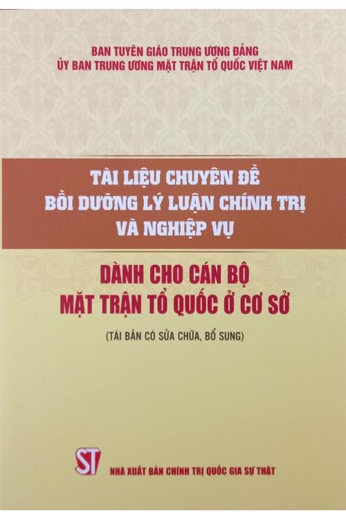 Tài liệu chuyên đề bồi dưỡng lý luận chính trị và nghiệp vụ dành cho cán bộ mặt trận tổ quốc ở cơ sở (Tái bản có sửa chữa, bổ sung)