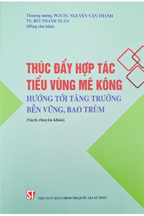 Thúc đẩy hợp tác tiểu vùng Mê Kông hướng tới tăng trưởng bền vững, bao trùm (Sách chuyên khảo)