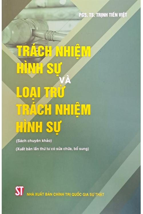 Trách nhiệm hình sự và loại trừ trách nhiệm hình sự (Sách chuyên khảo) (Xuất bản lần thứ tư có sửa chữa, bổ sung)