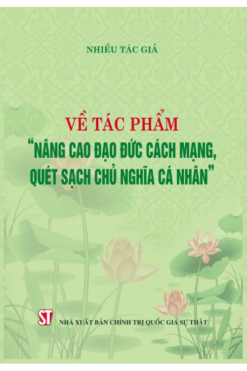 Về tác phẩm “Nâng cao đạo đức cách mạng, quét sạch chủ nghĩa cá nhân”