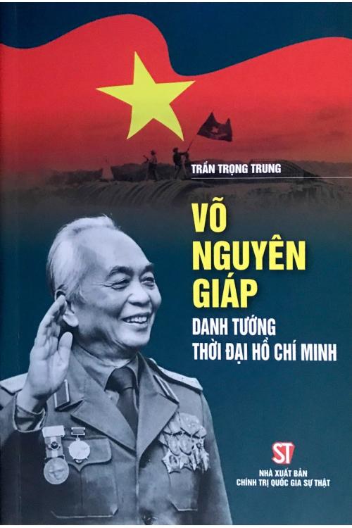 Võ Nguyên Giáp – Danh tướng thời đại Hồ Chí Minh
