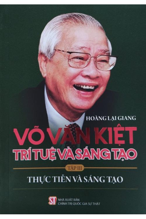 Võ Văn Kiệt - Trí tuệ và sáng tạo - Tập III: Thực tiễn và sáng tạo