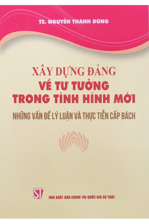 Xây dựng Đảng về tư tưởng trong tình hình mới những vấn đề lý luận và thực tiễn cấp bách